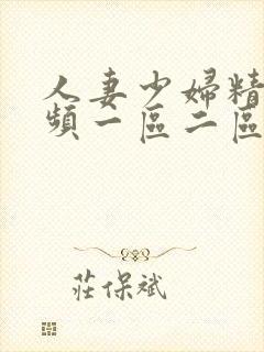 人妻少妇精选视频一区二区三区