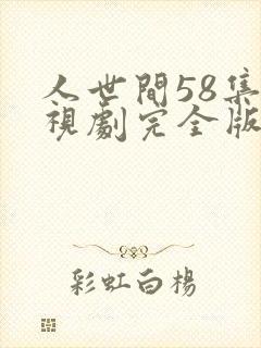 人世间58集电视剧完全版