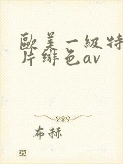 欧美一级特黄大片绯色av