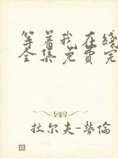 等着我在线观看全集免费完整版