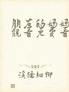 朋友的妈妈在线观看免费看