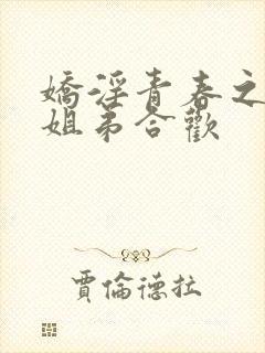 娇淫青春之放纵姐弟合欢