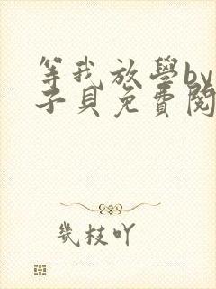 等我放学by酱子贝免费阅读