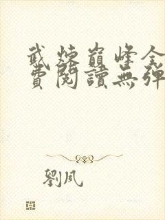 武炼巅峰全文免费阅读无弹窗无广告