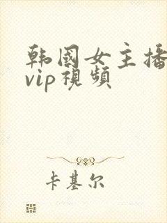 韩国女主播内部vip视频