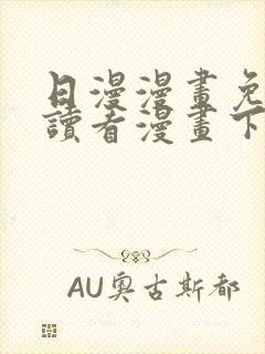 日漫漫画免费阅读看漫画下拉