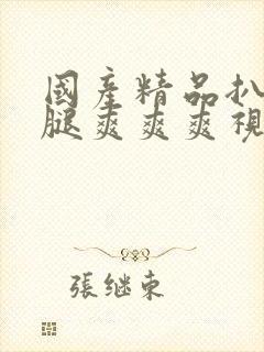 国产精品扒开大腿爽爽爽视频