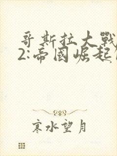 哥斯拉大战金刚2:帝国崛起解说封面