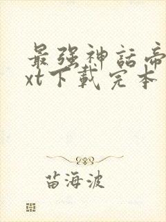 最强神话帝皇txt下载完本