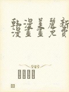 韩漫美丽新世界漫画画免费读漫画在线