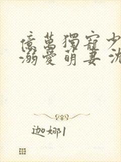 亿万独宠少主的溺爱萌妻 沈悠