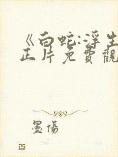 《白蛇:浮生》正片免费观看