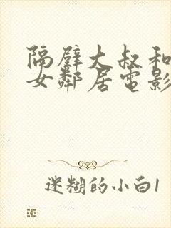 隔壁大叔和漂亮女邻居电影