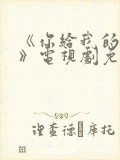 《你给我的喜欢》电视剧免费完整