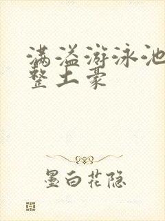 满溢游泳池漫画整土豪