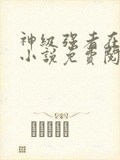 神级强者在都市小说免费阅读全文