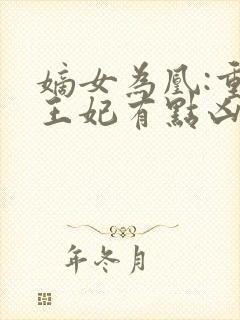 嫡女为凰:重生王妃有点凶txt下载