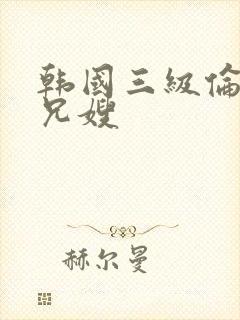 韩国三级伦理片兄嫂