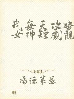 我每天攻略一个女神短剧观看