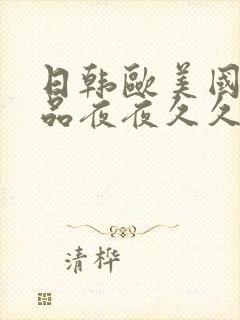 日韩欧美国产精品夜夜久久