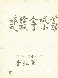 嫁给全城首富后我飘了小说阅读全部