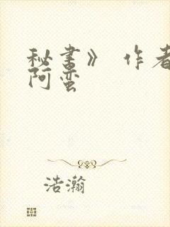 秘书》 作者:阿蛮