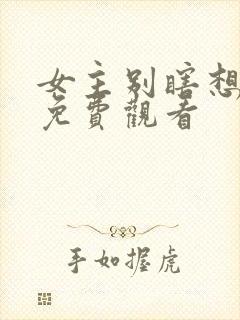 女主别瞎想短剧免费观看