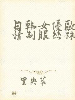 日韩女优欧美激情制服丝袜诱惑综合