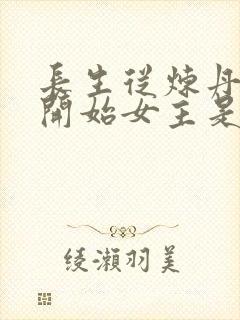 长生从炼丹宗师开始女主是谁