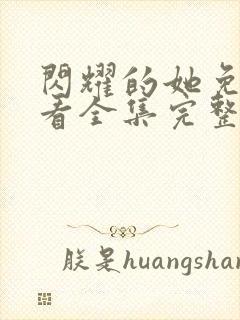 闪耀的她免费观看全集完整版高清