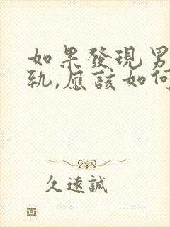 如果发现男人出轨,应该如何应对?