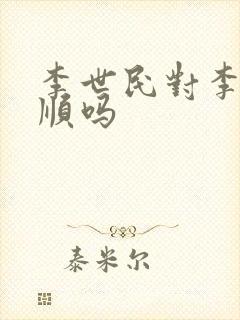 李世民对李渊孝顺吗