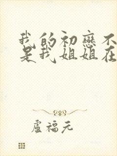 我的初恋不可能是我姐姐在线看