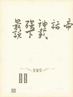 最强神话帝皇小说下载
