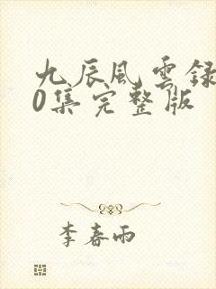 九辰风云录140集完整版