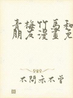 青梅竹马和他的朋友漫画免费阅读