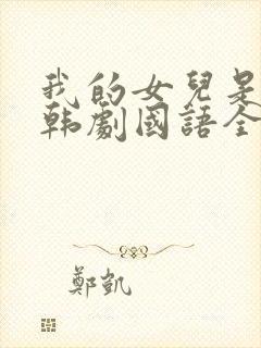 我的女儿是花儿韩剧国语全集