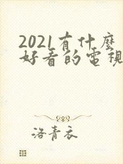 2021有什么好看的电视剧推荐