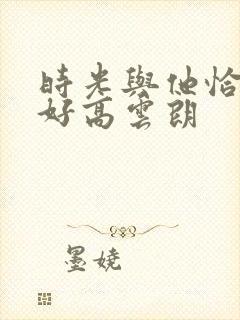 时光与他恰是正好高云朗