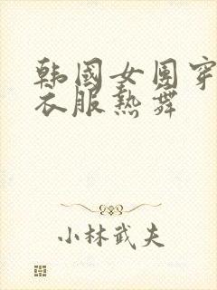 韩国女团穿最少衣服热舞