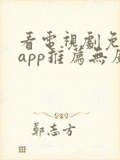 看电视剧免费的app推荐无广告