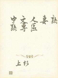 中文人妻熟女就熟专区