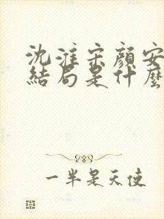 沈淮宋颜安欢大结局是什么