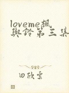 loveme枫与铃第三集在线观看
