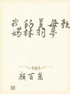 我的美母教师妈妈林羽梦