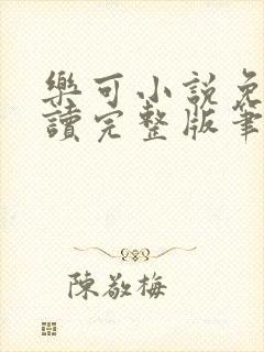 乐可小说免费阅读完整版笔趣无弹窗诸天阁