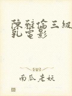 陈雅伦三级露全乳电影