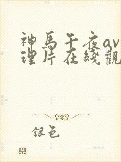 神马午夜av伦理片在线观看网站