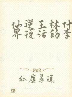 仙逆王林什么境界复活的李慕婉