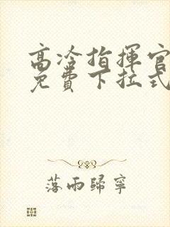 高冷指挥官漫画免费下拉式快看